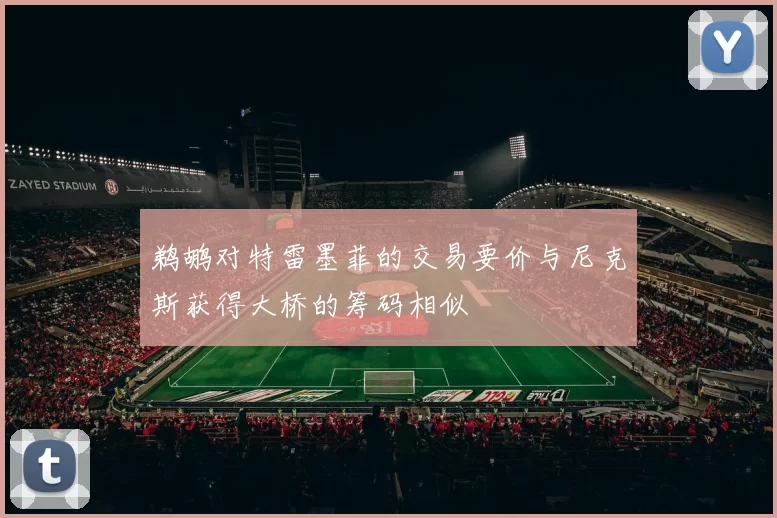 鹈鹕对特雷墨菲的交易要价与尼克斯获得大桥的筹码相似