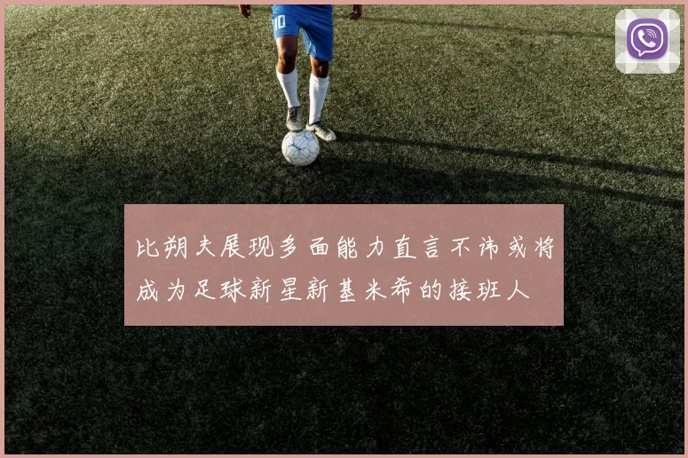 比朔夫展现多面能力直言不讳或将成为足球新星新基米希的接班人